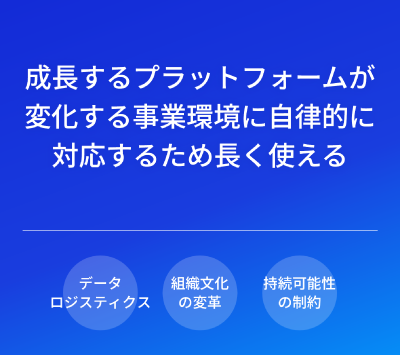 成長するプラットフォームが変化する事業環境に自律的に対応するため長く使える