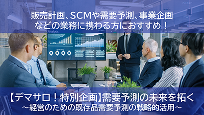 【デマサロ!特別企画】需要予測の未来を拓く~経営のための既存品需要予測の戦略的活用~