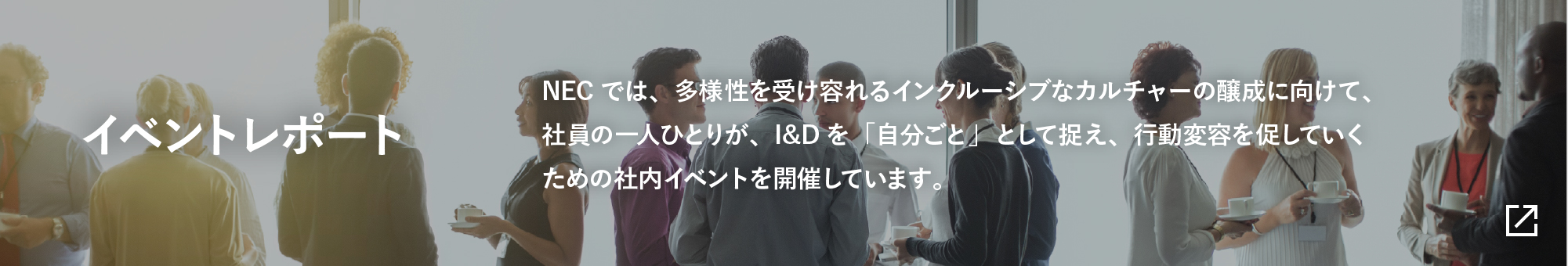 イベントレポート:(仮)NECでは、多様性を受け容れるインクルーシブなカルチャーの醸成に向けて、社員の一人ひとりが、I&Dを「自分ごと」として捉え、行動変容を促していくための社内イベントを開催しています。