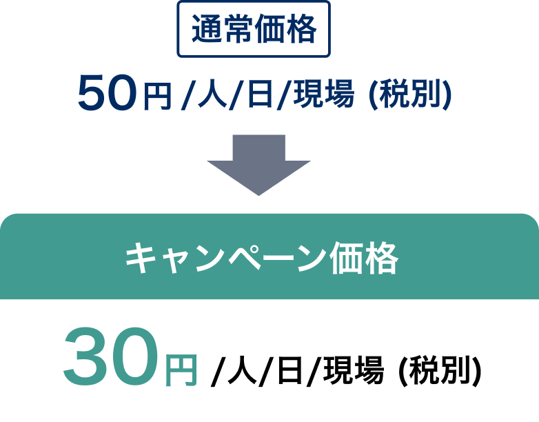通常価格：50円/人/日/現場（税別）→キャンペーン価格：30円/人/日/現場（税別）