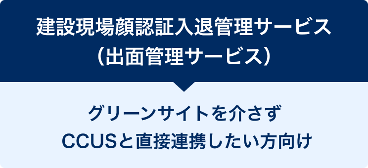 「建設現場顔認証入退管理サービス（出面管理サービス）」グリーンサイトを介さずCCUSと直接連携したい方向け