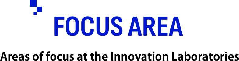 FOCUS AREA／Areas of focus at the Innovation Laboratories