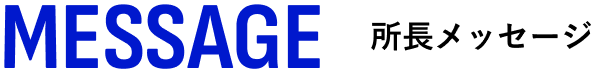 MESSAGE/所長メッセージ