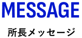 MESSAGE/所長メッセージ