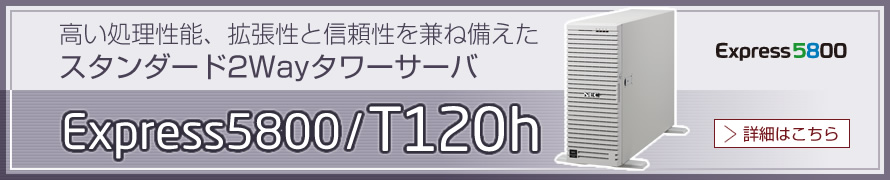 高い処理性能、拡張性と信頼性を兼ね備えたスタンダード2Wayタワーサーバ Express5800/T120h 詳細はこちら