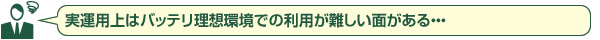 実運用上はバッテリ理想環境での利用が難しい面がある・・・